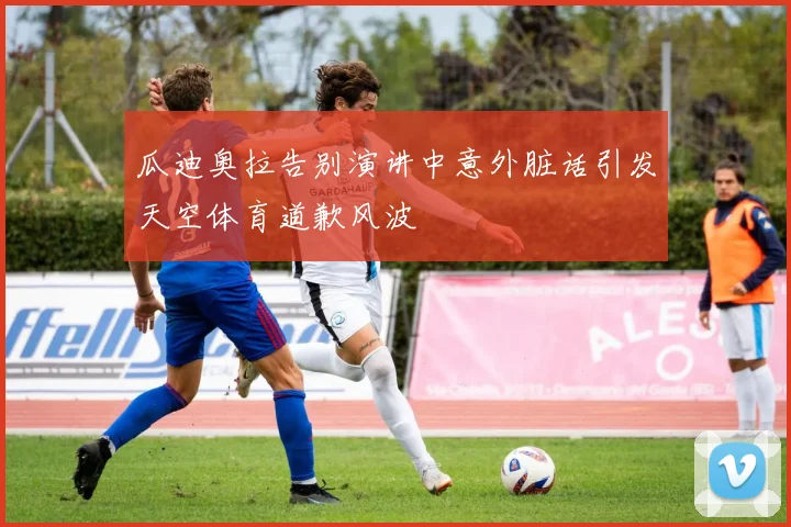 瓜迪奥拉告别演讲中意外脏话引发天空体育道歉风波