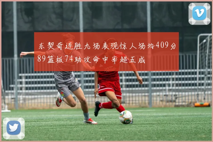 东契奇连胜九场表现惊人场均409分89篮板74助攻命中率超五成