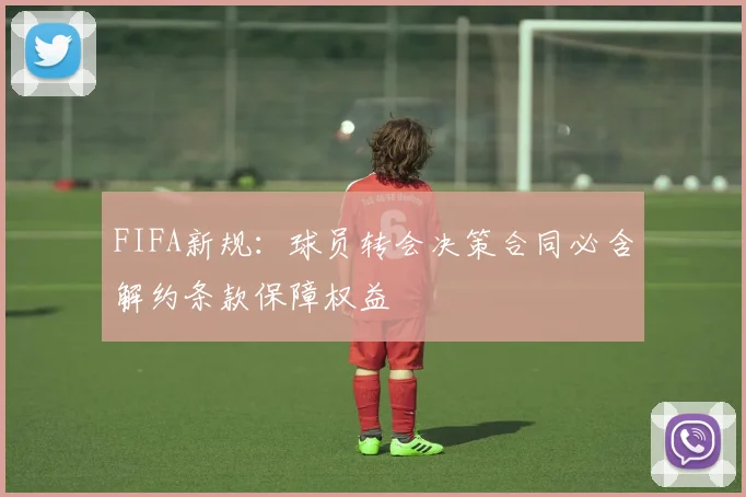 FIFA新规：球员转会决策合同必含解约条款保障权益